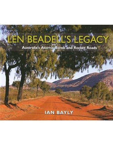 9781921496028: Len Beadell's Legacy: Australia's Atomic Bomb and Rocket Roads