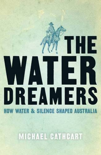 The Water Dreamers: The Remarkable History of Our Dry Continent