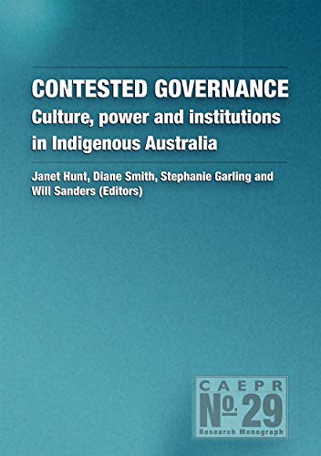 Contested Governance: Culture, power and institutions in Indigenous Australia (CAEPR Monograph No. 29) (Caepr Research Monograph) (9781921536045) by Hunt, Janet; Smith, Diane; Garling, Stephanie; Sanders, Will