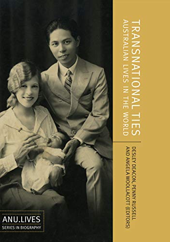 Transnational Ties: Australian Lives in the World (Anu Lives Biography) (9781921536205) by Deacon, Desley; Russell, Penny; Woollacott, Angela
