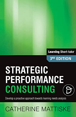 Imagen de archivo de Strategic Performance Consulting: Develop a proactive approach towards learning needs analysis (Learning Short-Take) a la venta por Lucky's Textbooks