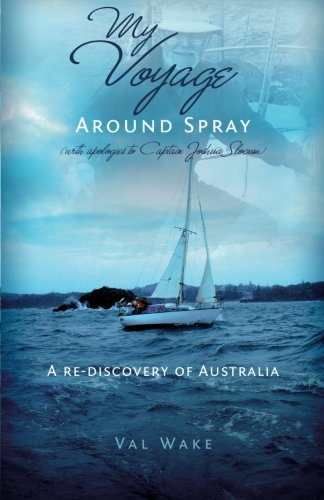 My Voyage Around Spray: (with apologies to Captain Joshua Slocum) A Re-discovery of Australia