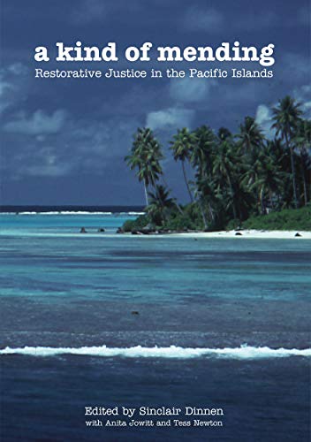 A Kind of Mending: Restorative Justice in the Pacific Islands (9781921666827) by Dinnen, Sinclair; Jowitt, Anita; Newton, Tess