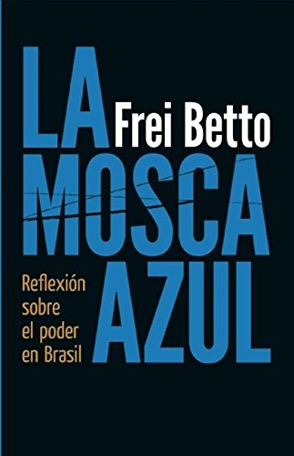 La Mosca Azul: ReflexiÃ³n sobre el poder en Brasil (Spanish Edition) (9781921700064) by Betto, Frei