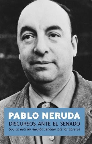 Discursos ante el senado: Soy un escritor elegido senador por los obreros (Spanish Edition) (9781921700538) by Neruda, Pablo