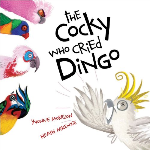 The Cocky Who Cried Dingo! (9781921714948) by Morrison, Yvonne