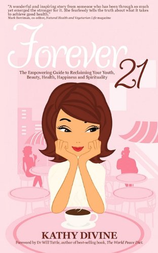 9781921787294: Forever 21 - The Empowering Guide to Reclaiming Your Youth, Beauty, Health, Happiness and Spirituality