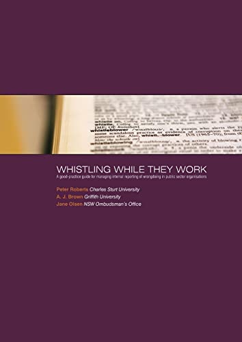 Whistling While They Work: A good-practice guide for managing internal reporting of wrongdoing in public sector organisations (Australia and New Zealand School of Government (Anzsog)) (9781921862304) by Roberts, Peter; Brown, A. J.; Olsen, Jane