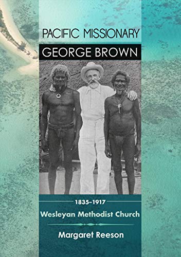 Stock image for Pacific Missionary George Brown 1835-1917: Wesleyan Methodist Church for sale by GF Books, Inc.