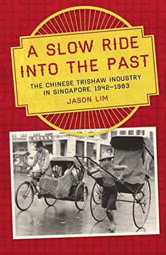 Stock image for A Slow Ride into the Past: The Chinese Trishaw Industry in Singapore, 1942-1983 for sale by THE SAINT BOOKSTORE