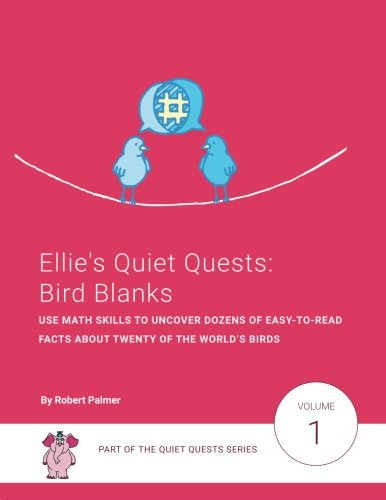 Beispielbild fr Ellie's Quiet Quests: Bird Blanks: Use your math skills to uncover dozens of easy-to-read facts about twenty of the world?s birds: Volume 1 zum Verkauf von Revaluation Books