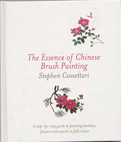 9781922036827: The Essence of Chinese Brush Painting: A Step-by-step Guide to Painting Bamboo, Flowers and Insects in Full Colour