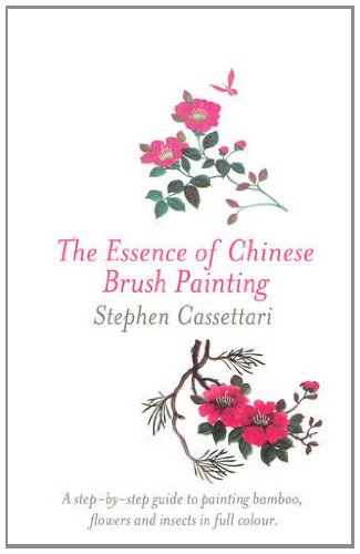 9781922036827: The Essence of Chinese Brush Painting: A Step-by-step Guide to Painting Bamboo, Flowers and Insects in Full Colour