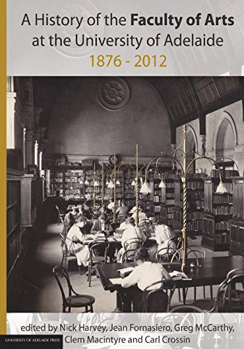 Stock image for A History of the Faculty of Arts at the University of Adelaide 1876-2012 for sale by PBShop.store US