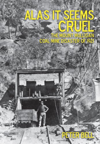 Alas it Seems Cruel: The Mount Milligan Coal Mine Disaster of 1921 (9781922109514) by Peter Bell