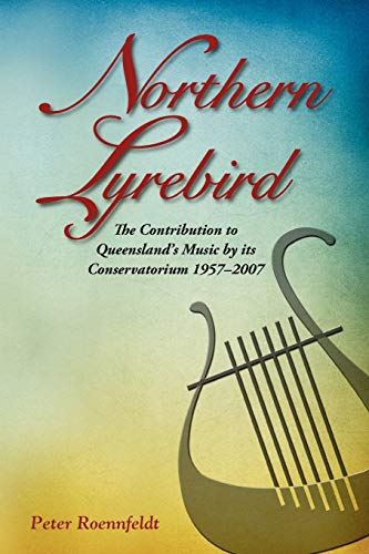 Imagen de archivo de Northern Lyrebird: The Contribution To Queensland's Music By Its Conservatorium a la venta por Marlowes Books and Music