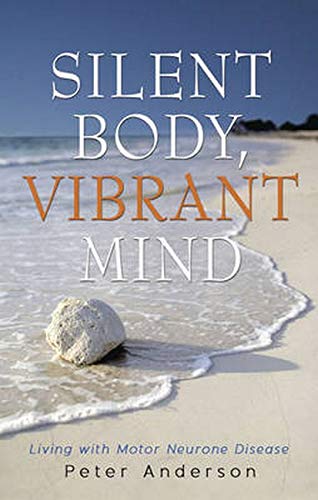 9781922175052: Silent Body, Vibrant Mind: Living With Motor Neurone Disease