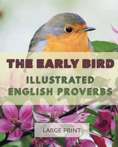 Stock image for The Early Bird: Illustrated English Proverbs: Large Print: A dementia-friendly, vision-friendly selection of traditional sayings to prompt discussion and reminiscence (Illustrated Traditional Sayings) for sale by WorldofBooks