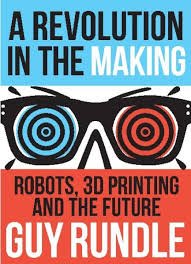 Stock image for A Revolution In The Making. 3D Printing, Robots and The Future. for sale by biblion2