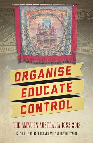9781922235008: Organise, Educate, Control: The AMWU in Australia, 1852–2012 (Australian History)