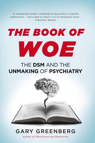 Beispielbild fr The Book of Woe: the DSM and the unmaking of psychiatry zum Verkauf von Goodwill Books