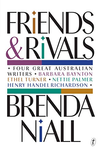 9781922268594: Friends and Rivals: Four Great Australian Writers: Barbara Baynton, Ethel Turner, Nettie Palmer, Henry Handel Richardson