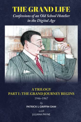 Stock image for THE GRAND LIFE - Confessions of an Old School Hotelier in the Digital Age: PART I : THE GRAND JOURNEY BEGINS 1946 - 1967 (The Grand Life Trilogy) (PART1) for sale by Lucky's Textbooks