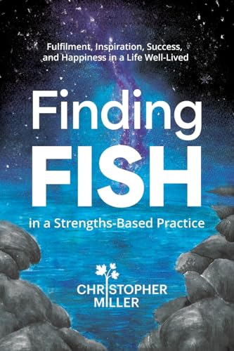 Stock image for Finding FISH in a Strengths-Based Practice: Fulfilment, Inspiration, Success, and Happiness in a Life Well-Lived for sale by GreatBookPrices