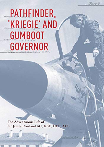 Stock image for Pathfinder, 'Kriegie' and Gumboot Governor: The Adventurous Life of Sir James Rowland AC, KBE, DFC, AFC for sale by Boodle Books