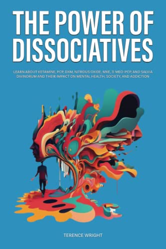 Stock image for The Power of Dissociatives: Learn About Ketamine, PCP, DXM, Nitrous Oxide, MXE, 3-MeO-PCP, and Salvia Divinorum and Their Impact on Mental Health, . Addiction (Journey into the Psychedelic Mind) for sale by GF Books, Inc.