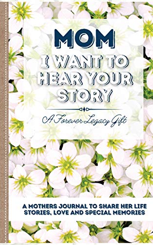 

Mom, I Want To Hear Your Story: A Mother`s Journal To Share Her Life, Stories, Love And Special Memories