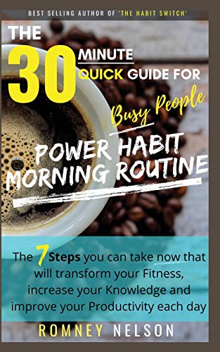 Beispielbild fr POWER HABIT MORNING ROUTINE - The 30 Minute Quick Guide for Busy People : The 7 Steps You Can Take Now That Will Transform Your Fitness, Increase Your Knowledge and Improve Your Productivity Each Day zum Verkauf von Buchpark