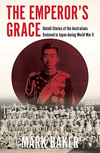 Stock image for The Emperor's Grace: Untold Stories of the Australians Enslaved in Japan during World War II (Australian History) for sale by WorldofBooks