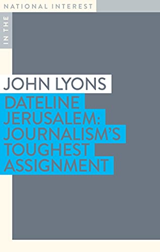 9781922464842: Dateline Jerusalem: Journalism’s Toughest Assignment (In The National Interest)