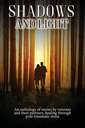 Stock image for Shadows and Light: An anthology of stories by veterans and their partners, healing through post-traumatic stress for sale by WorldofBooks