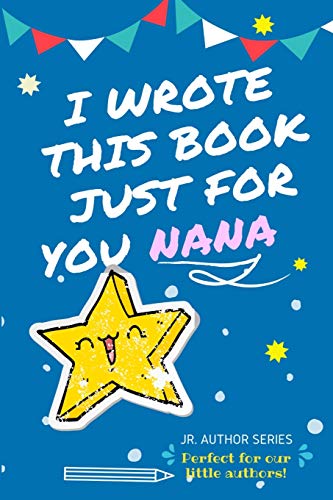 Stock image for I Wrote This Book Just For You Nana!: Full Color, Fill In The Blank Prompted Question Book For Young Authors As A Gift For Nana (Junior Authors) for sale by Big River Books