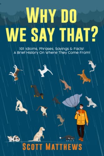 Imagen de archivo de Why Do We Say That? 101 Idioms, Phrases, Sayings & Facts! A Brief History On Where They Come From! a la venta por Austin Goodwill 1101