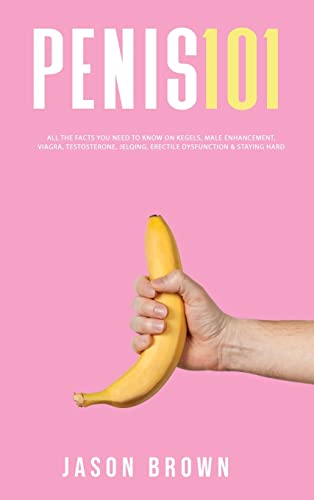Imagen de archivo de Penis 101 - All The Facts You Need To Know On Kegels@@ Male Enhancement@@ Viagra@@ Testosterone@@ Jelqing@@ Erectile Dysfunction & Staying Hard a la venta por Books Unplugged