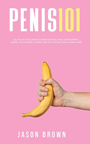 Stock image for Penis 101 - All The Facts You Need To Know On Kegels@@ Male Enhancement@@ Viagra@@ Testosterone@@ Jelqing@@ Erectile Dysfunction & Staying Hard for sale by Books Unplugged