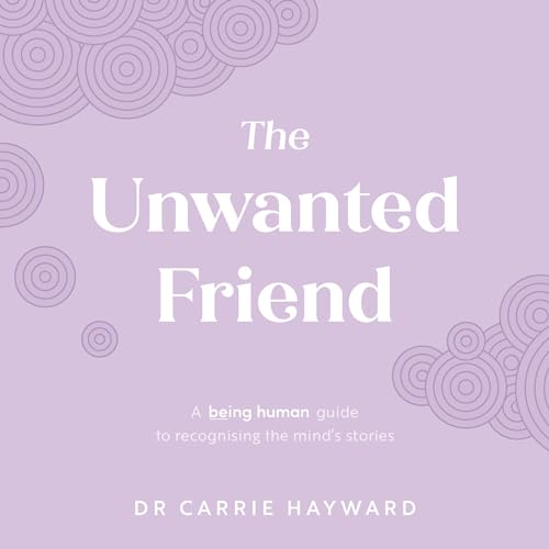 Beispielbild fr The Unwanted Friend: A Being Human guide to recognising the mind's stories (Being Human, 3) [Hardcover] Hayward, Dr. Carrie zum Verkauf von Lakeside Books