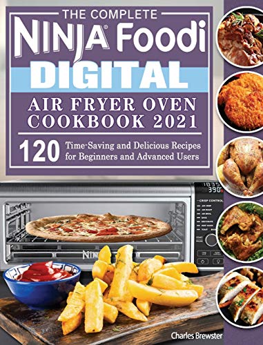 Stock image for The Complete Ninja Foodi Digital Air Fry Oven Cookbook 2021: 120 Time-Saving and Delicious Recipes for Beginners and Advanced Users for sale by Lucky's Textbooks