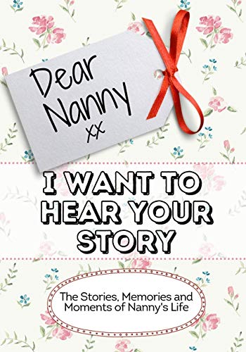 Stock image for Dear Nanny, I Want To Hear Your Story: The Stories, Memories and Moments of Nannys Life for sale by Red's Corner LLC
