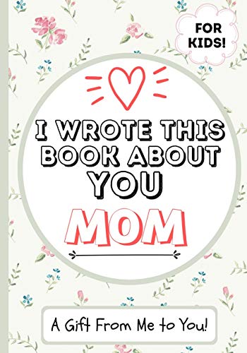 9781922568021: I Wrote This Book About You Mom: A Child's Fill in The Blank Gift Book For Their Special Mom | Perfect for Kid's | 7 x 10 inch
