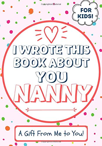 Beispielbild fr I Wrote This Book About You Nanny: A Child's Fill in The Blank Gift Book For Their Special Nanny Perfect for Kid's 7 x 10 inch zum Verkauf von Blackwell's