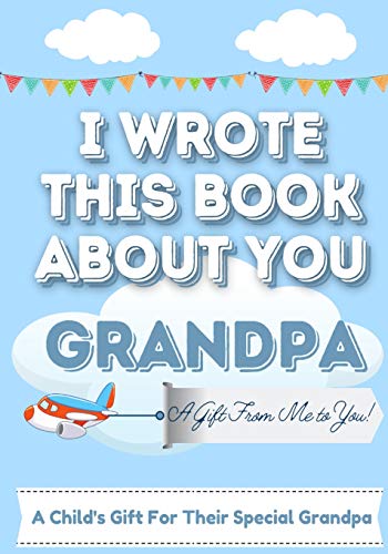 Stock image for I Wrote This Book About You Grandpa: A Child's Fill in The Blank Gift Book For Their Special Grandpa Perfect for Kid's 7 x 10 inch for sale by PlumCircle