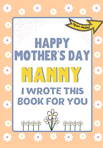 Beispielbild fr Happy Mother's Day Nanny - I Wrote This Book For You : The Mother's Day Gift Book Created For Kids zum Verkauf von Buchpark