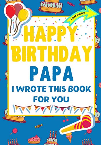 Stock image for Happy Birthday Papa - I Wrote This Book For You: The Perfect Birthday Gift For Kids to Create Their Very Own Book For Papa for sale by GF Books, Inc.