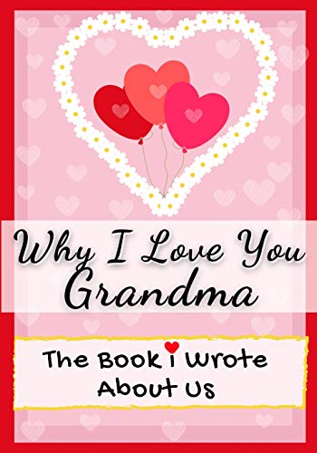 Beispielbild fr Why I Love You Grandma: The Book I Wrote About Us Perfect for Kids Valentine's Day Gift, Birthdays, Christmas, Anniversaries, Mother's Day or just to say I Love You. zum Verkauf von PlumCircle