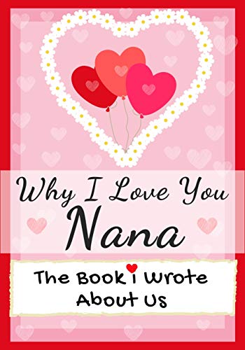 Beispielbild fr Why I Love You Nana: The Book I Wrote About Us Perfect for Kids Valentine's Day Gift, Birthdays, Christmas, Anniversaries, Mother's Day or just to say I Love You. zum Verkauf von PlumCircle