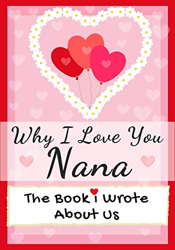 Stock image for Why I Love You Nana: The Book I Wrote About Us Perfect for Kids Valentine's Day Gift, Birthdays, Christmas, Anniversaries, Mother's Day or just to say I Love You. for sale by PlumCircle